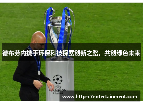 德布劳内携手环保科技探索创新之路,共创绿色未来 德布劳内携手环保科技探索创新之路,共创绿色未来