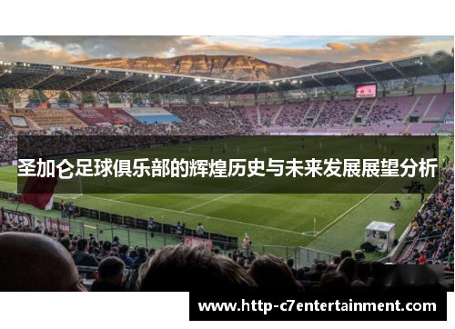 圣加仑足球俱乐部的辉煌历史与未来发展展望分析 圣加仑足球俱乐部的辉煌历史与未来发展展望分析