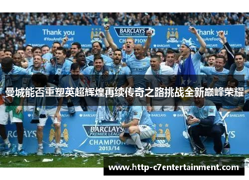 曼城能否重塑英超辉煌再续传奇之路挑战全新巅峰荣耀 曼城能否重塑英超辉煌再续传奇之路挑战全新巅峰荣耀
