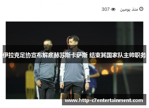 伊拉克足协宣布解雇赫苏斯卡萨斯 结束其国家队主帅职务