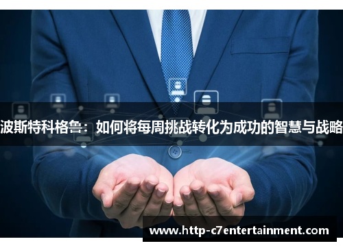 波斯特科格鲁:如何将每周挑战转化为成功的智慧与战略 波斯特科格鲁:如何将每周挑战转化为成功的智慧与战略