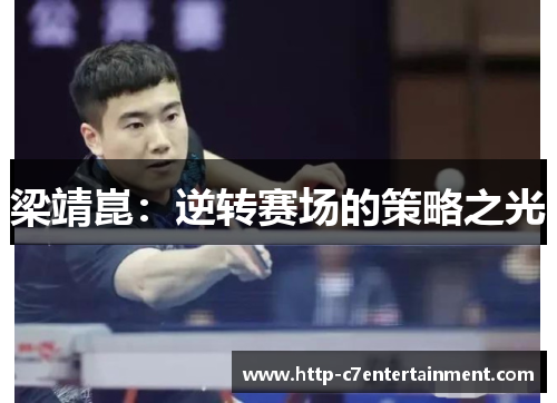梁靖崑:逆转赛场的策略之光 梁靖崑:逆转赛场的策略之光