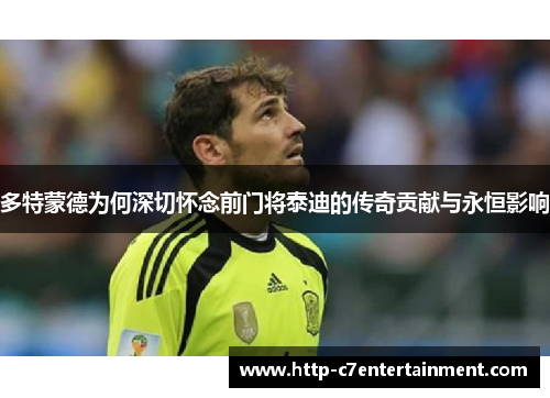 多特蒙德为何深切怀念前门将泰迪的传奇贡献与永恒影响 多特蒙德为何深切怀念前门将泰迪的传奇贡献与永恒影响