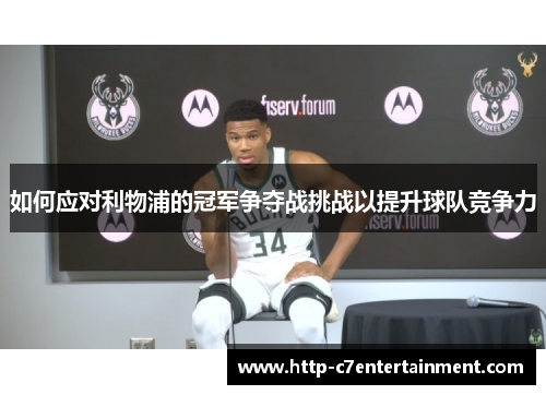 如何应对利物浦的冠军争夺战挑战以提升球队竞争力 如何应对利物浦的冠军争夺战挑战以提升球队竞争力