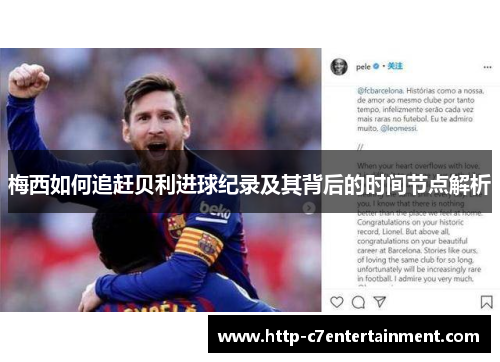 梅西如何追赶贝利进球纪录及其背后的时间节点解析 梅西如何追赶贝利进球纪录及其背后的时间节点解析