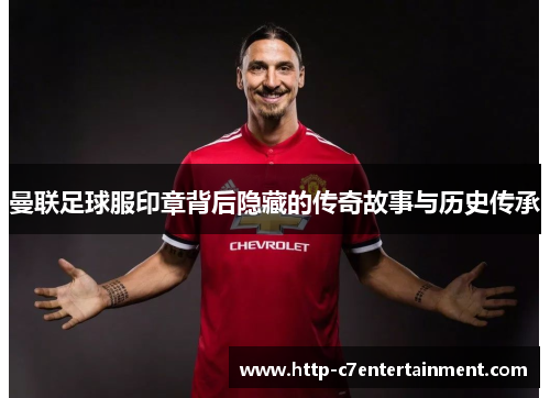 曼联足球服印章背后隐藏的传奇故事与历史传承 曼联足球服印章背后隐藏的传奇故事与历史传承