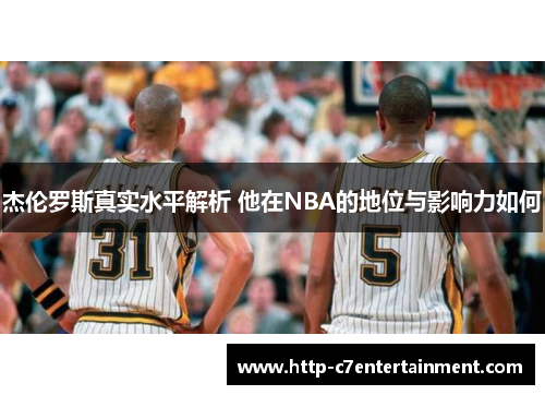 杰伦罗斯真实水平解析 他在NBA的地位与影响力如何 杰伦罗斯真实水平解析 他在NBA的地位与影响力如何