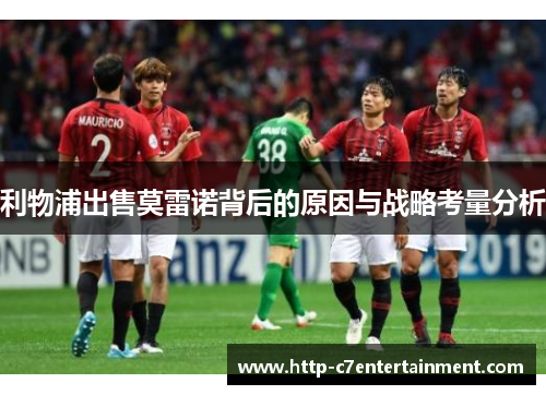 利物浦出售莫雷诺背后的原因与战略考量分析 利物浦出售莫雷诺背后的原因与战略考量分析