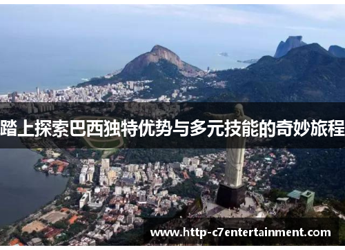 踏上探索巴西独特优势与多元技能的奇妙旅程 踏上探索巴西独特优势与多元技能的奇妙旅程