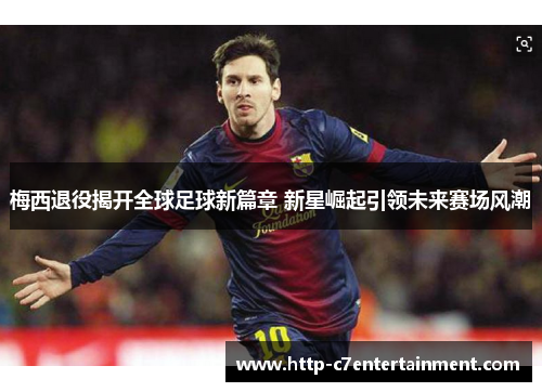 梅西退役揭开全球足球新篇章 新星崛起引领未来赛场风潮