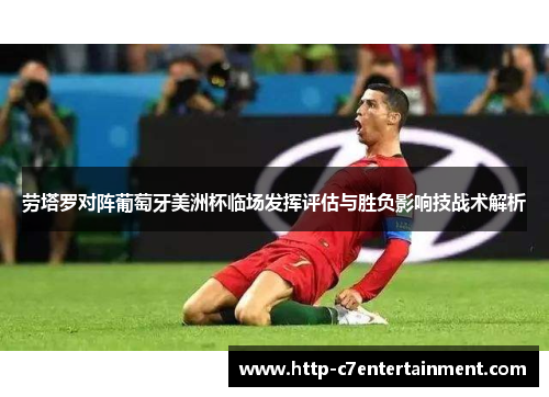 劳塔罗对阵葡萄牙美洲杯临场发挥评估与胜负影响技战术解析 劳塔罗对阵葡萄牙美洲杯临场发挥评估与胜负影响技战术解析