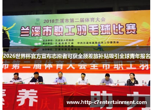 2026世界杯官方宣布志愿者可获全额差旅补贴吸引全球青年报名