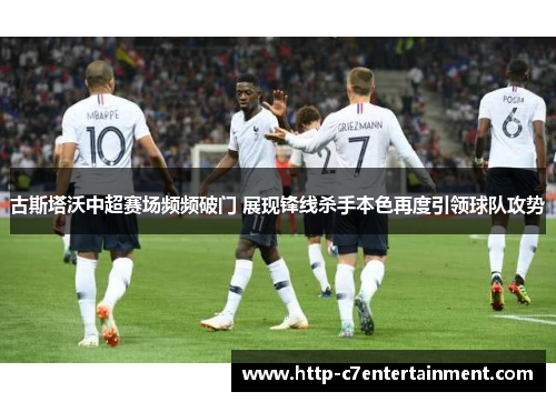 古斯塔沃中超赛场频频破门 展现锋线杀手本色再度引领球队攻势