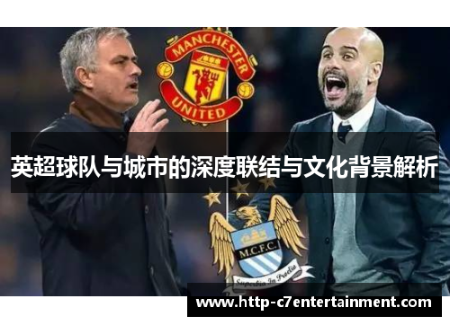 英超球队与城市的深度联结与文化背景解析 英超球队与城市的深度联结与文化背景解析